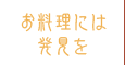 お料理には発見を