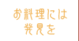 お料理には発見を