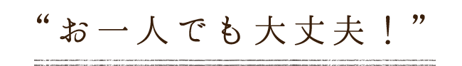 お一人でも大丈夫！