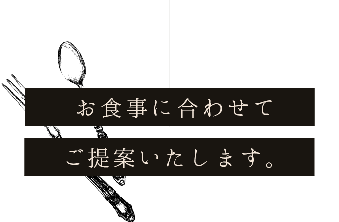 お食事に合わせてご提案いたします